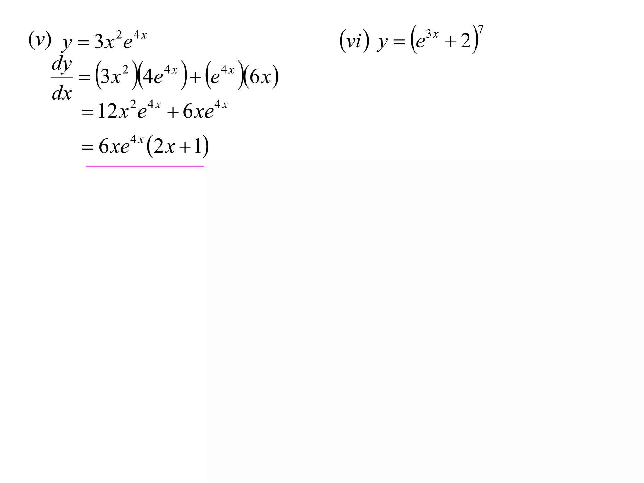 (v) y  3 x 2 e 4 x
dy
 3 x 2 4e 4 x   e 4 x 6 x 
dx
 12 x 2 e 4 x  6 xe 4 x
 6 xe 4 x 2 x  1

vi  y  e  2
3x

7

 