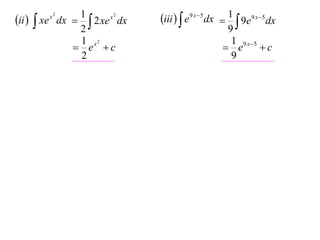1
x2
ii   xe dx   2 xe dx
2
1 x2
 e c
2
x2

iii   e9 x 5 dx  1  9e9 x 5 dx
9
1 9 x 5
 e
c
9

 