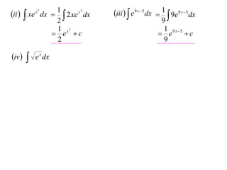 1
x2
ii   xe dx   2 xe dx
2
1 x2
 e c
2
x2

iv 



e x dx

iii   e9 x 5 dx  1  9e9 x 5 dx
9
1 9 x 5
 e
c
9

 
