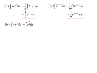 1
x2
ii   xe dx   2 xe dx
2
1 x2
 e c
2
x2

iv 



x
2

e x dx   e dx

iii   e9 x 5 dx  1  9e9 x 5 dx
9
1 9 x 5
 e
c
9

 