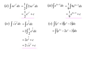1
x2
ii   xe dx   2 xe dx
2
1 x2
 e c
2
x2

iv 



x
2

e x dx   e dx
x

1
 2  e 2 dx
2
x
2

 2e  c
 2 ex  c

iii   e9 x 5 dx  1  9e9 x 5 dx
9
1 9 x 5
 e
c
9

v 

 e  1e  3dx
  e  2e  3dx
x

x

2x

x

 