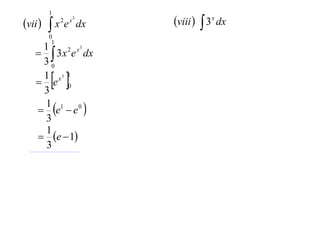 vii 

1

x e

2 x3

0
1

dx

1
2 x3
  3 x e dx
30
1 x3 1
 e 0
3
1 1 0
 e  e 
3
1
 e  1
3

 

viii   3x dx

 