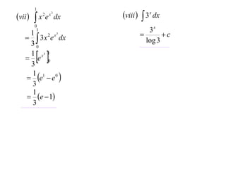 vii 

1

x e

2 x3

0
1

dx

1
2 x3
  3 x e dx
30
1 x3 1
 e 0
3
1 1 0
 e  e 
3
1
 e  1
3

 

viii   3x dx
3x

c
log 3

 