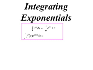 Integrating
Exponentials
1 ax
 e dx  a e  c
ax



f  x e f  x dx 

 