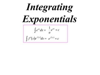 Integrating
Exponentials
1 ax
 e dx  a e  c
ax



f  x e f  x dx  e f  x   c

 