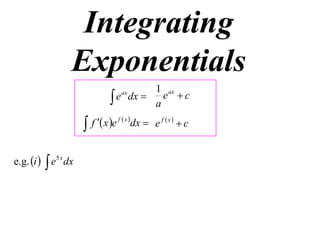 Integrating
Exponentials
1 ax
 e dx  a e  c
ax


e.g. i   e5 x dx

f  x e f  x dx  e f  x   c

 