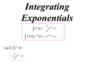 Integrating
Exponentials
1 ax
 e dx  a e  c
ax


e.g. i   e5 x dx
1
 e5 x  c
5

f  x e f  x dx  e f  x   c

 
