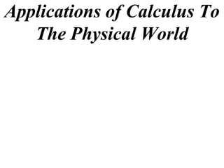 Applications of Calculus To
   The Physical World
 