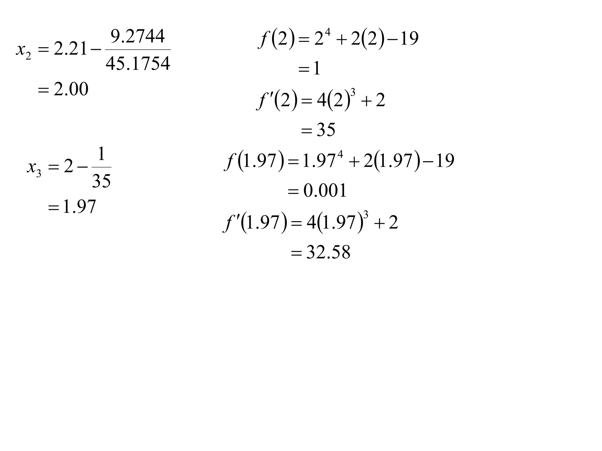 9.2744         f 2   2 4  22   19
x2  2.21 
            45.1754               1
    2.00
                          f 2   42   2
                                         3


                                   35
 x3  2 
          1           f 1.97   1.97 4  21.97   19
          35                     0.001
     1.97
                      f 1.97   41.97   2
                                             3


                                  32.58
 