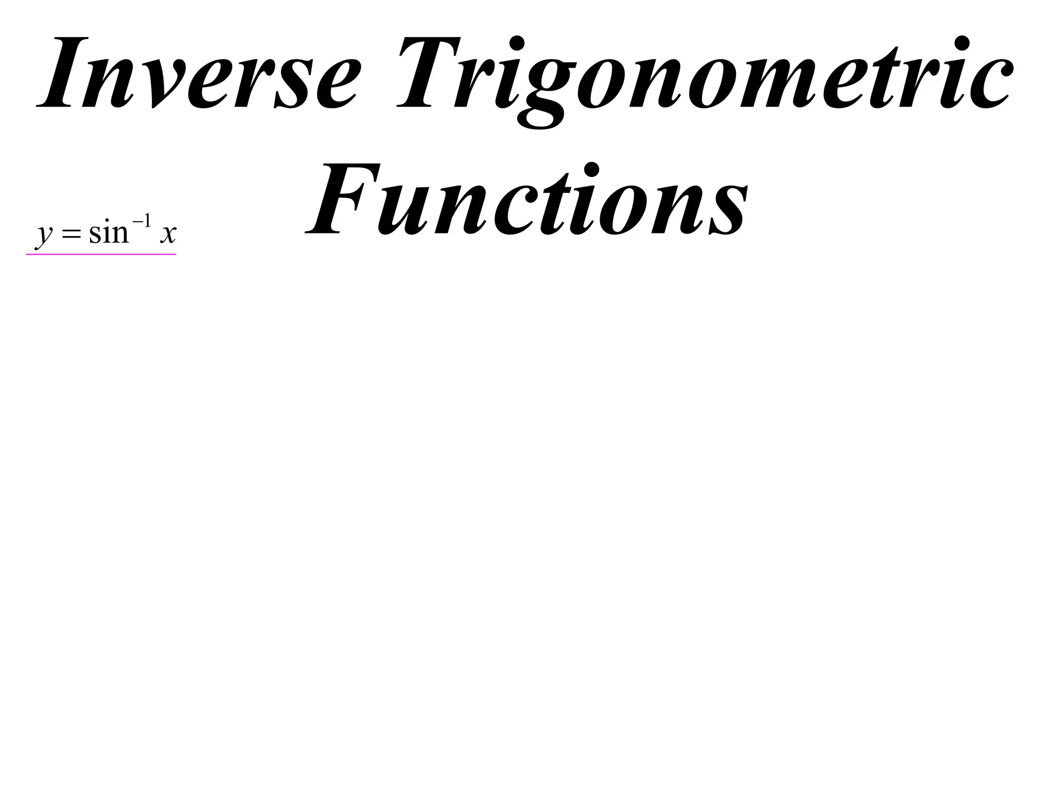 Inverse Trigonometric
      Functions
y  sin 1 x
 
