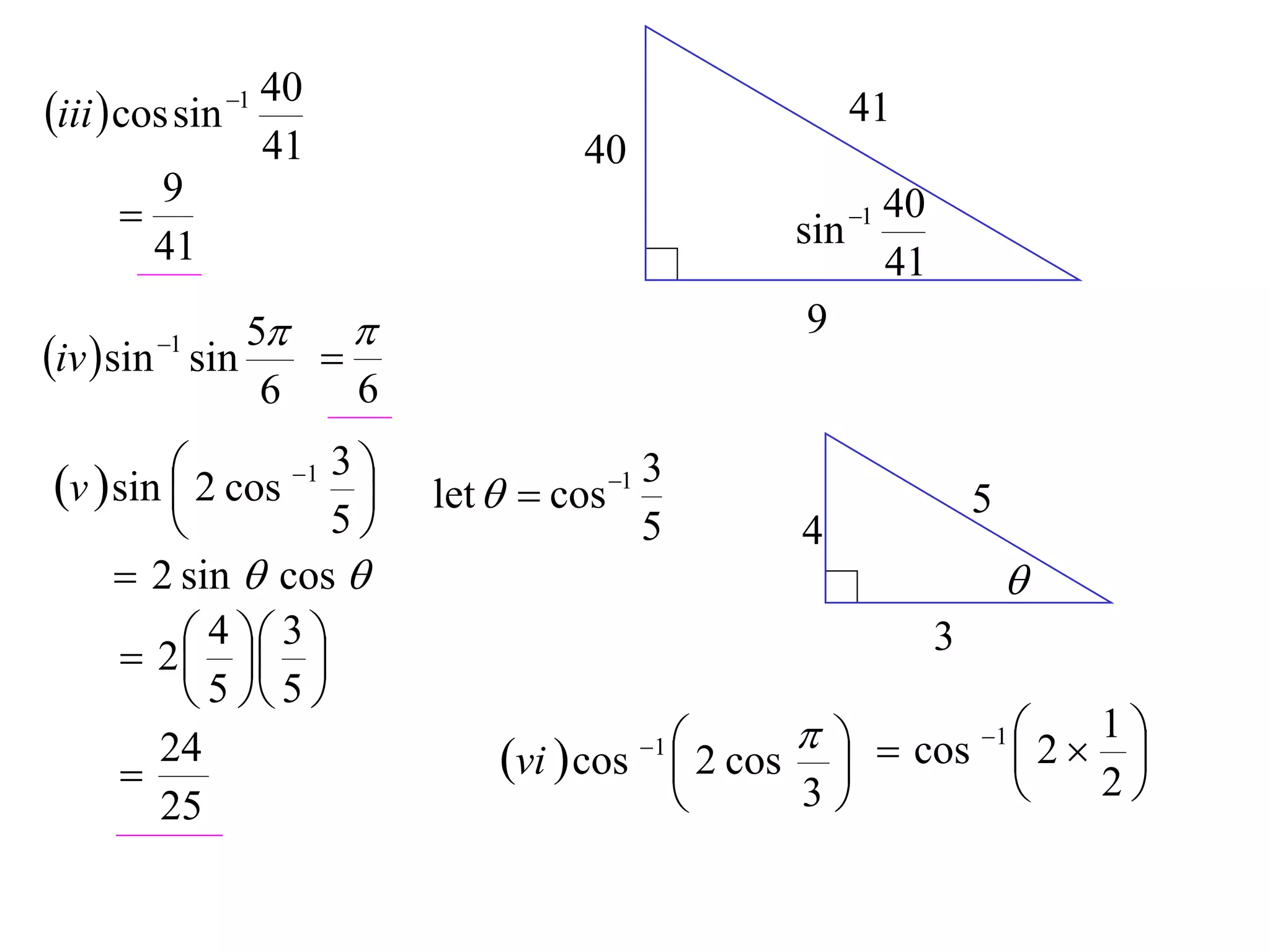 40
iii  cos sin 1                                   41
                    41              40
        9
                                               sin
                                                    40
                                                    1
        41                                          41
              5                                9
iv  sin sin
         1
                 
               6   6

v  sin  2 cos 1 3 
                        let   cos 1
                                           3
                                                             5
                   5                     5    4
      2 sin  cos                                              
      2  
           4 3                                           3
           
          5  5 
       24                                2 cos    cos 1  2  1 
                              vi  cos   1
                                                                    
                                                                2
       25                                      3
 