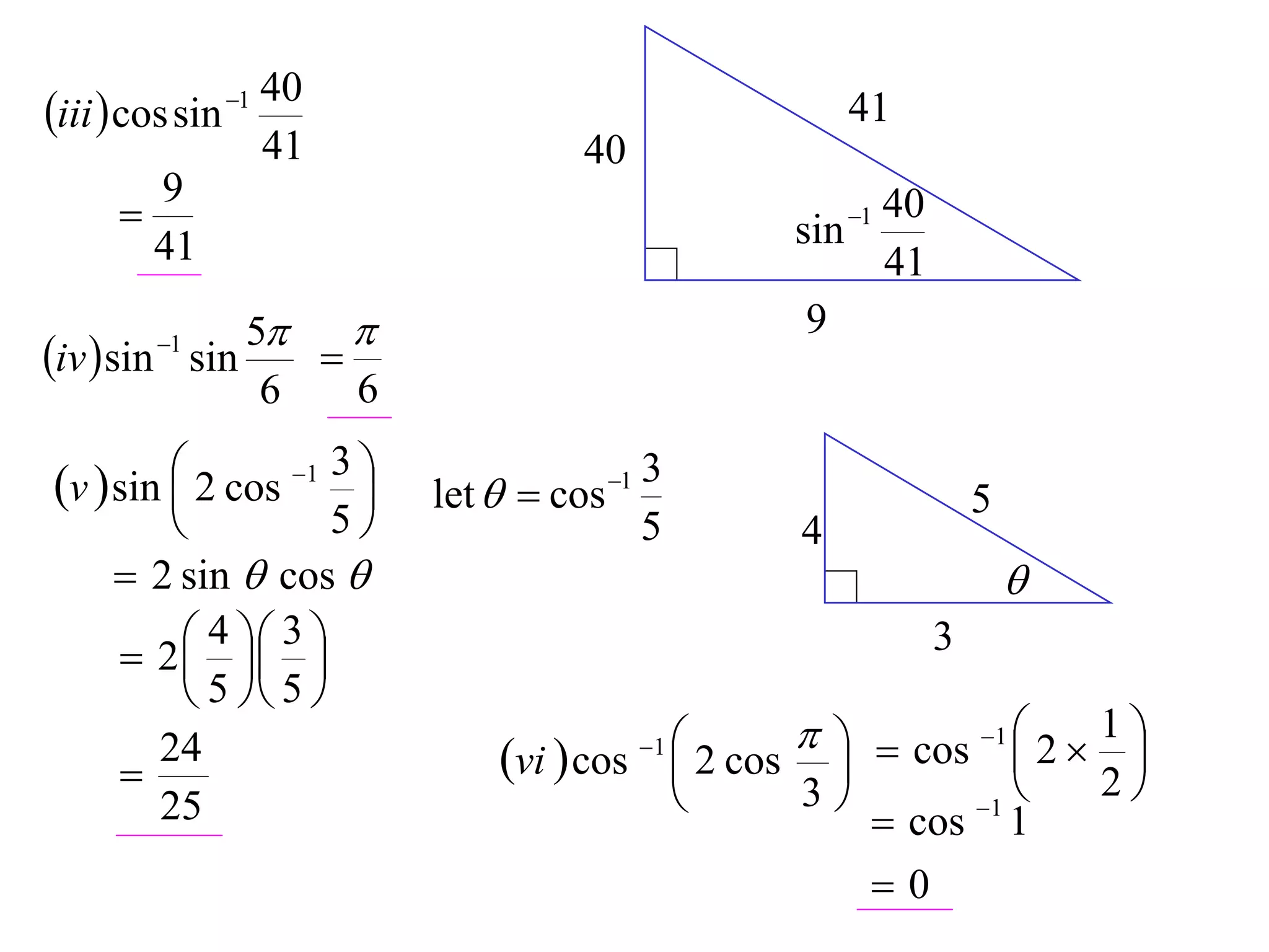 40
iii  cos sin 1                                   41
                    41              40
        9
                                               sin
                                                    40
                                                    1
        41                                          41
              5                                9
iv  sin sin
         1
                 
               6   6

v  sin  2 cos 1 3 
                        let   cos 1
                                           3
                                                             5
                   5                     5    4
      2 sin  cos                                              
      2  
           4 3                                           3
           
          5  5 
       24                                2 cos    cos 1  2  1 
                              vi  cos   1
                                                                    
                                                                2
       25                                      3        1
                                                     cos 1
                                                    0
 