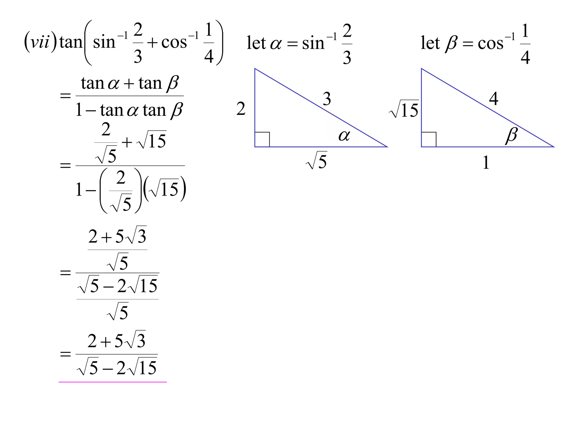 vii  tan sin 1 2  cos 1 1                   2                          1
                                    let   sin 1          let   cos 1
                   3          4                   3                          4
          tan   tan 
                                               3                      4
         1  tan  tan            2                    15
              2
                   15                                                    
              5                               5                     1
               2 
         1    15 
               5
       25        3
         5
       52        15
          5
       25        3
     
       52        15
 