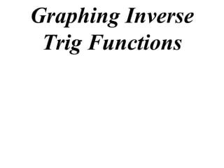 Graphing Inverse
 Trig Functions
 