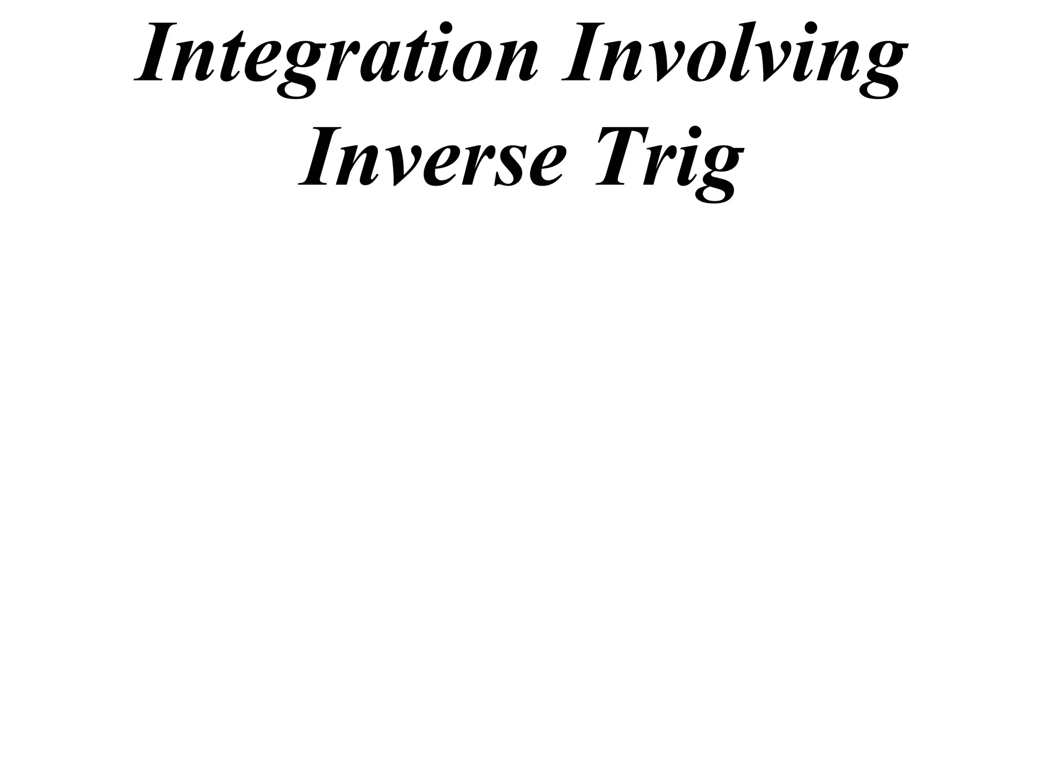 Integration Involving
    Inverse Trig
 