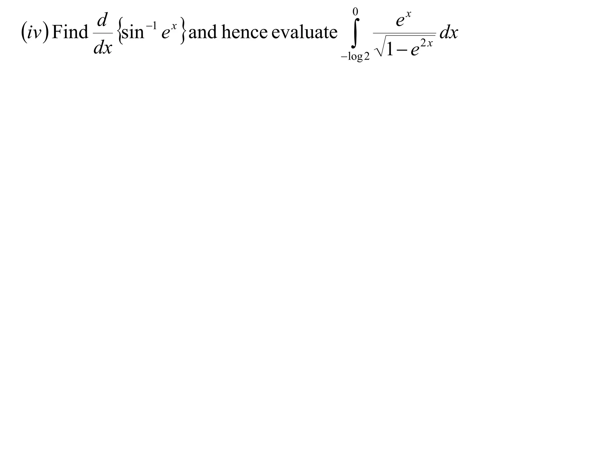 0
iv  Find sin e and hence evaluate 
          d    1 x                           ex
                                                      dx
                                      log 2 1  e
                                                   2x
          dx
 