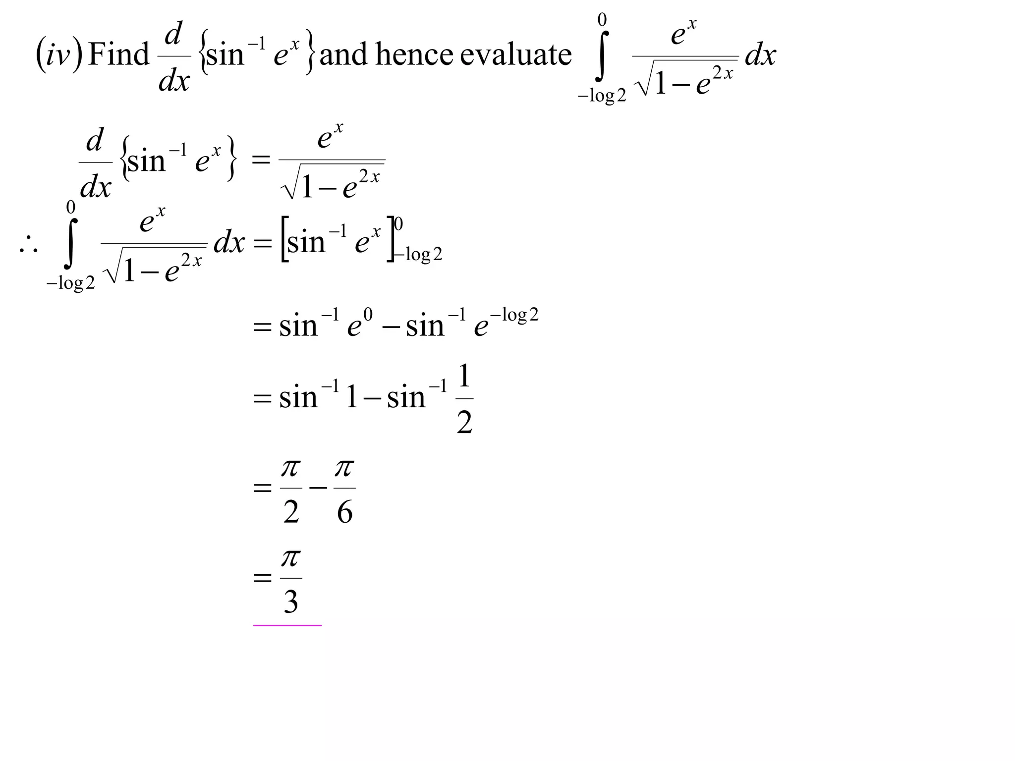 0
 iv  Find sin e and hence evaluate 
           d    1 x                           ex
                                                       dx
                                       log 2 1  e
                                                    2x
           dx
                           ex
       d
         sin 1 e x  
      dx                  1 e 2 x
                   dx  sin e log 2
    0
           ex
                          1 x 0

  log 2 1  e
               2x


                      sin 1 e 0  sin 1 e log 2
                             1    1   1
                      sin 1  sin
                                   2
                          
                            
                         2       6
                         
                     
                         3
 