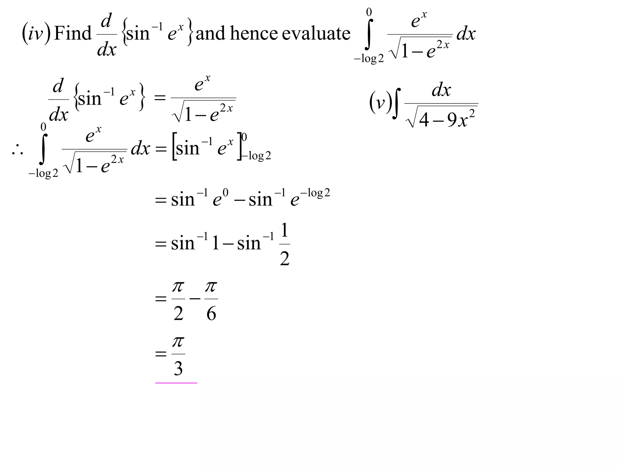 0
 iv  Find sin e and hence evaluate 
           d    1 x                           ex
                                                       dx
                                       log 2 1  e
                                                    2x
           dx
                           ex
       d
         sin 1 e x                                v 
                                                                dx
      dx                  1 e 2 x                            4  9x2
                   dx  sin e log 2
    0
           ex
                          1 x 0

  log 2 1  e
               2x


                      sin 1 e 0  sin 1 e log 2
                             1    1   1
                      sin 1  sin
                                   2
                          
                            
                         2       6
                         
                     
                         3
 