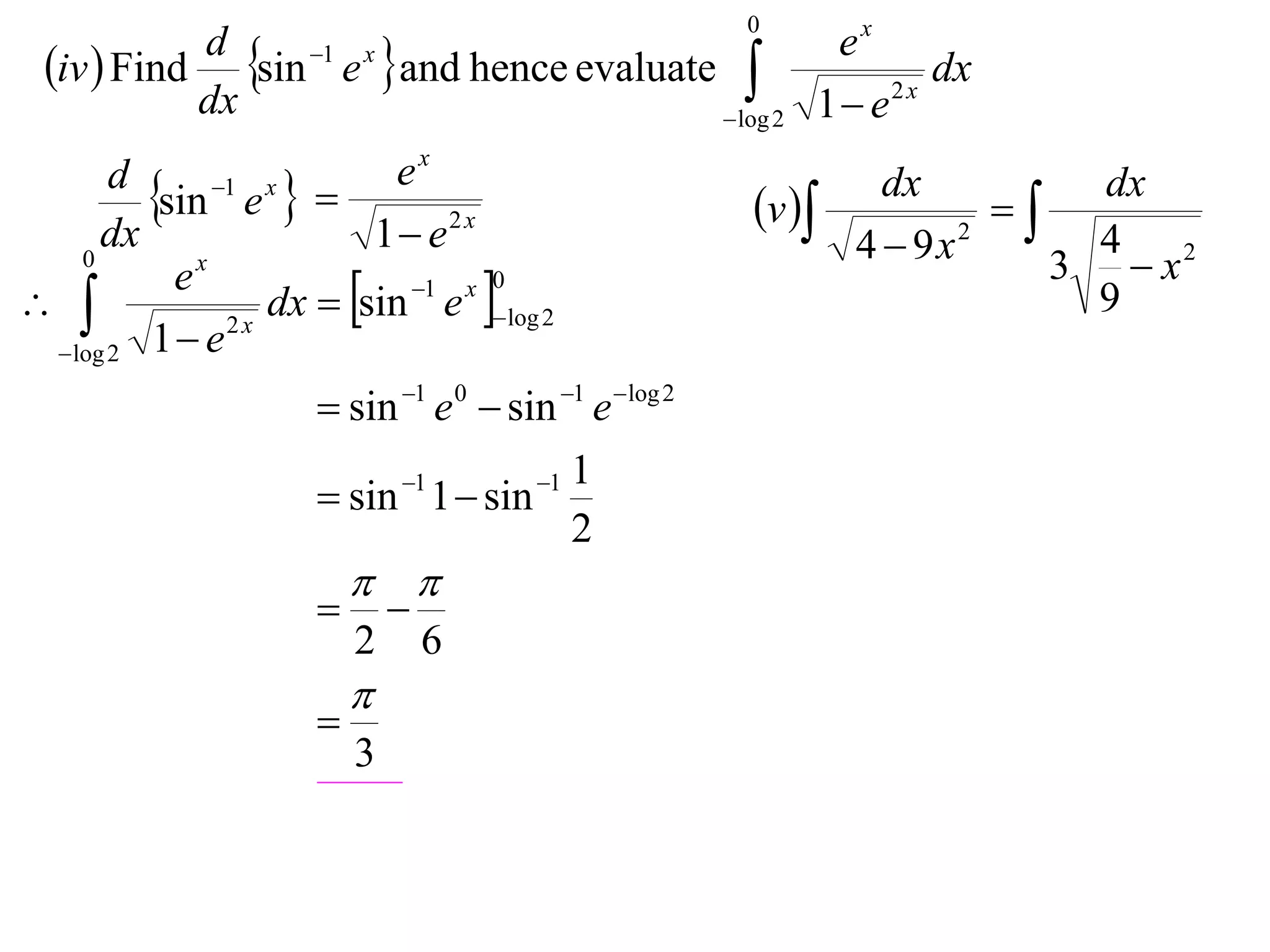 0
 iv  Find sin e and hence evaluate 
           d    1 x                           ex
                                                       dx
                                       log 2 1  e
                                                    2x
           dx
                           ex
       d
         sin 1 e x                                v 
                                                                dx
                                                                       
                                                                            dx
      dx                  1 e 2 x                            4  9x 2
                                                                            4 2
                                                                          3 x
                   dx  sin e log 2
    0
           ex
                          1 x 0
                                                                           9
  log 2 1  e
               2x


                      sin 1 e 0  sin 1 e log 2
                             1    1   1
                      sin 1  sin
                                   2
                          
                            
                         2       6
                         
                     
                         3
 