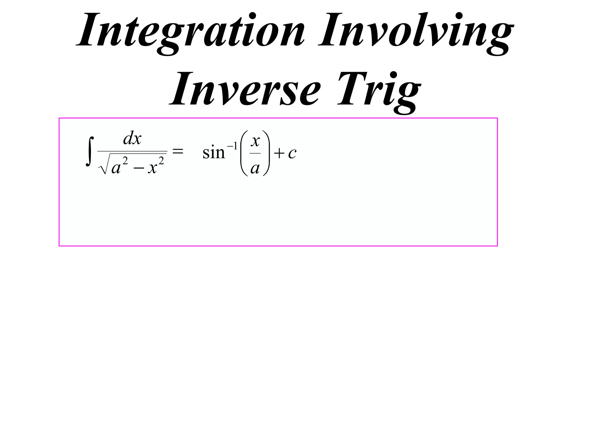 Integration Involving
    Inverse Trig
             sin 1    c
     dx                x
   a2  x2
                     
                     a
 