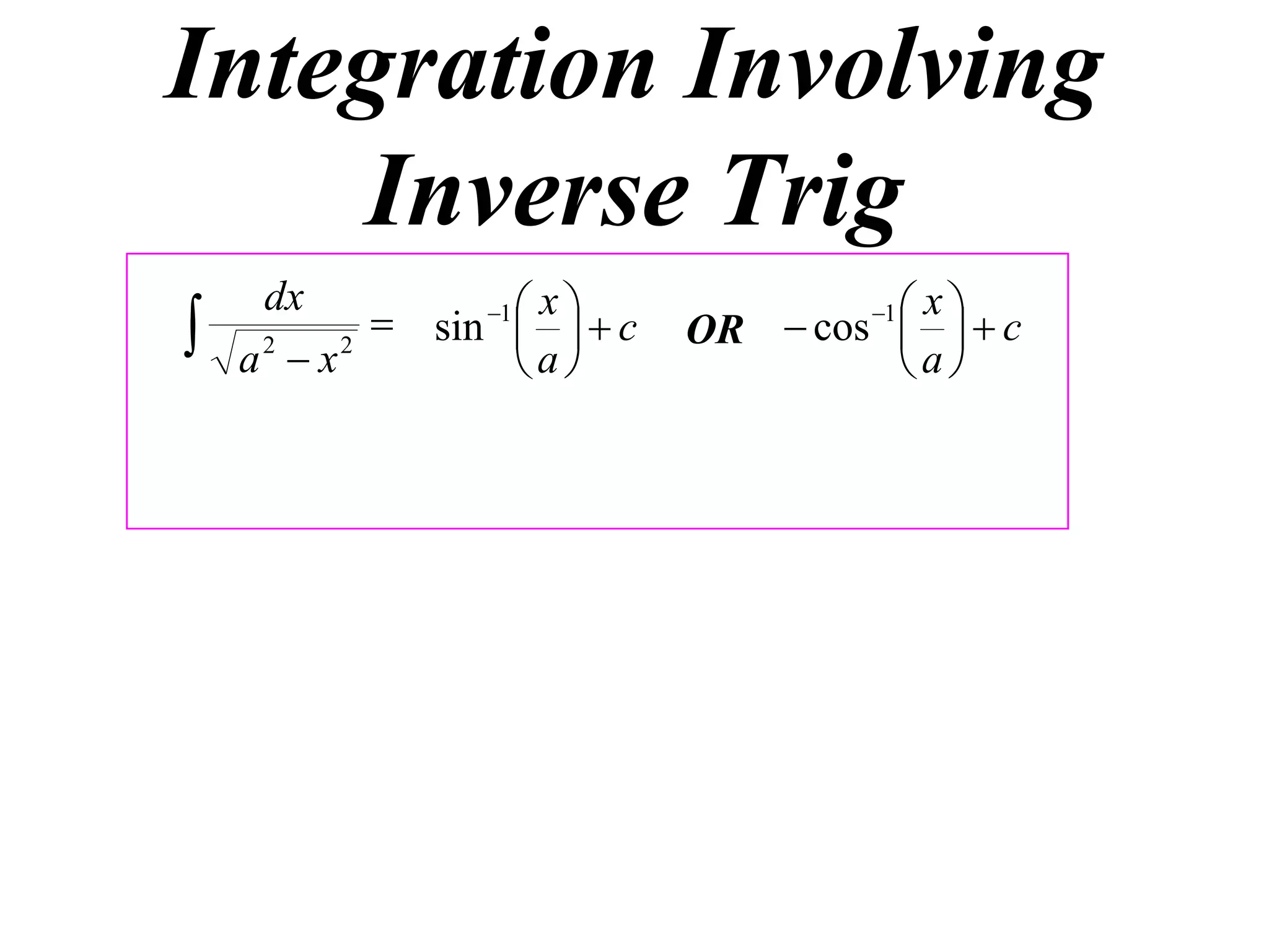 Integration Involving
    Inverse Trig
             sin 1    c
     dx                x                xc
   a2  x2
                     
                     a
                                       1
                               OR  cos  
                                        a
 
