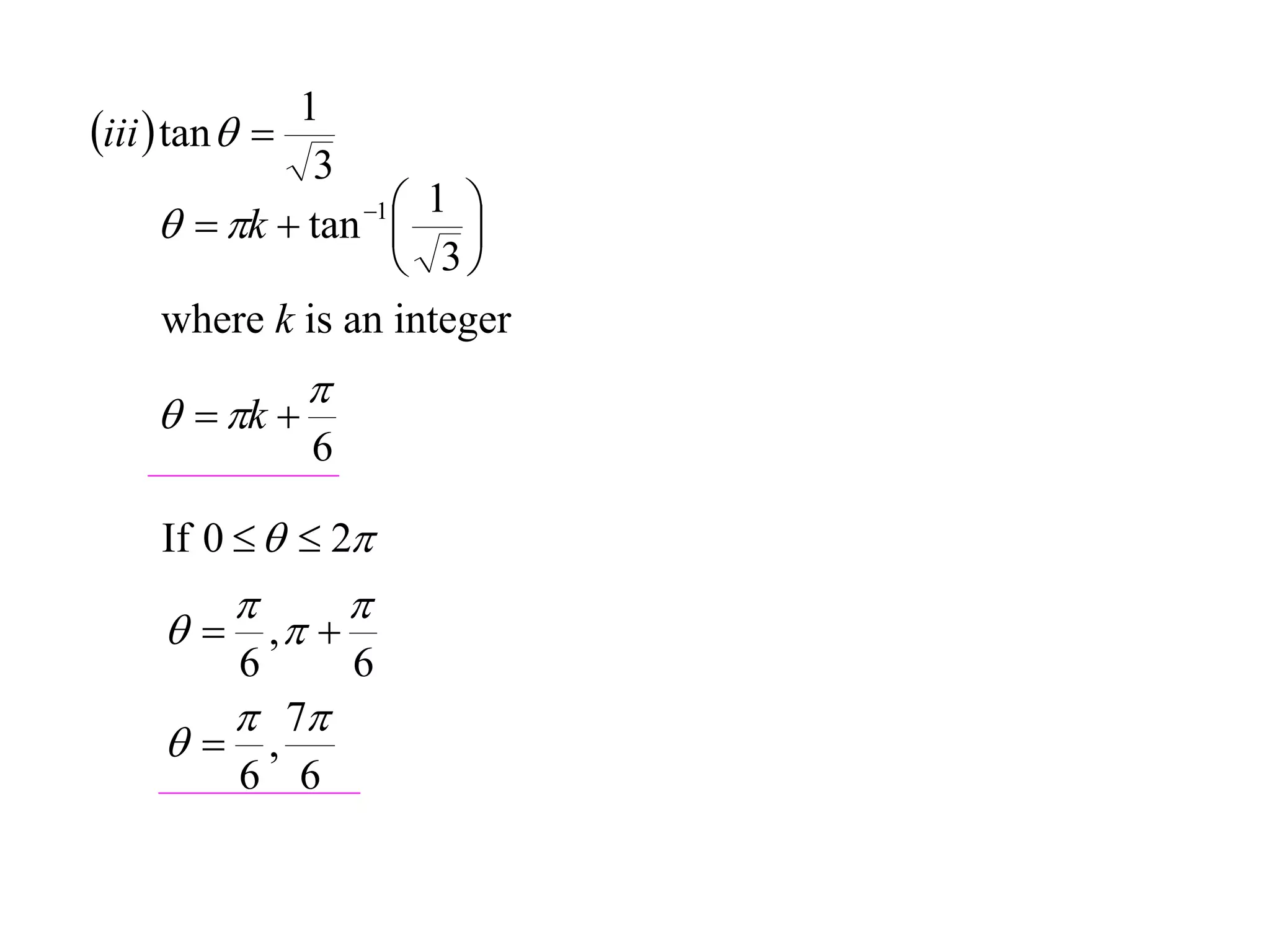 1
iii  tan  
                3
                   1  1 
        k  tan  
                       3
       where k is an integer
               
      k 
               6

    If 0    2
                  
      , 
         6         6
          7
     ,
         6 6
 