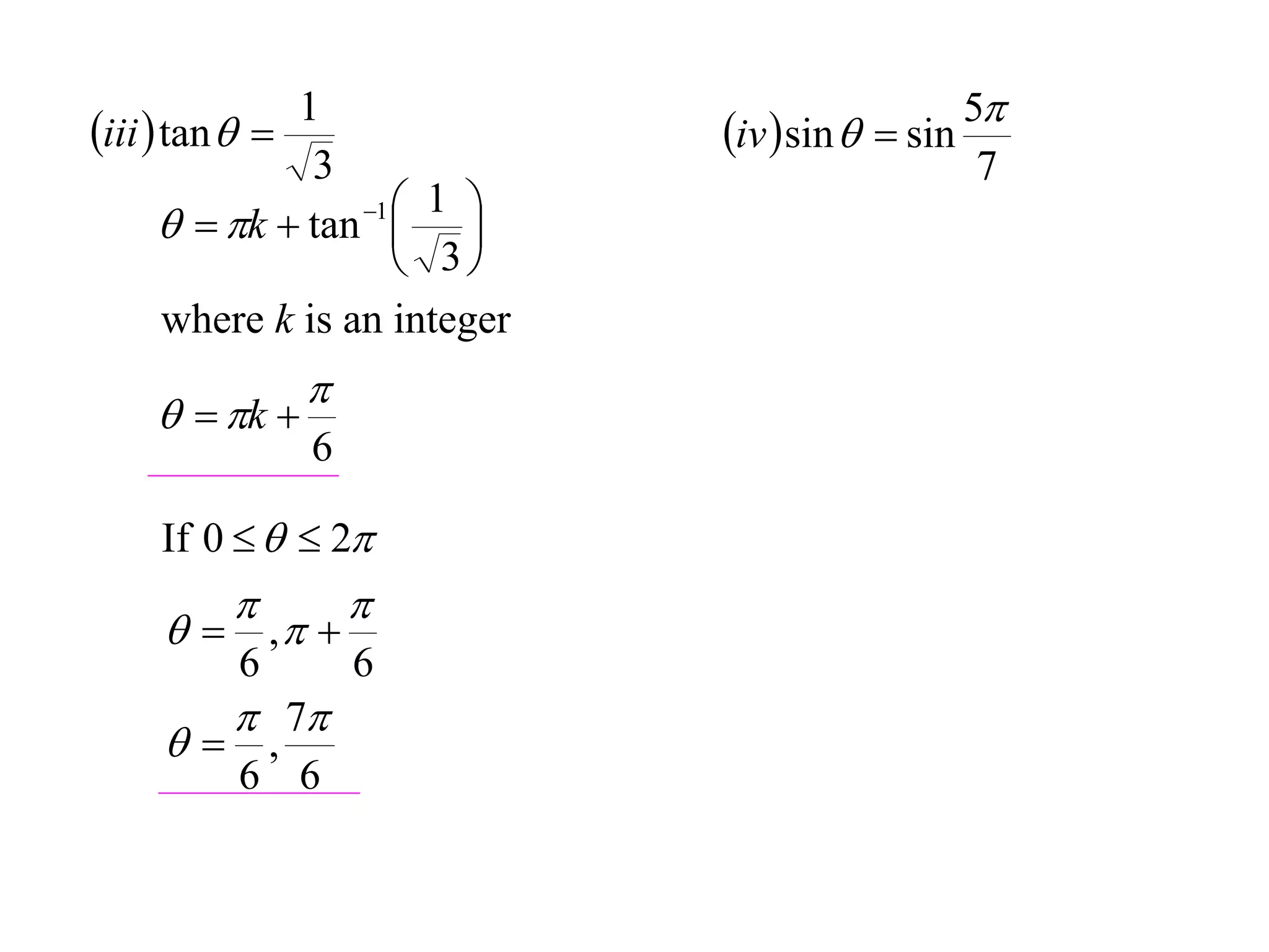1                                 
iii  tan                   iv  sin   sin 5
                3                                7
                   1  1 
        k  tan  
                       3
       where k is an integer
               
      k 
               6

    If 0    2
                  
      , 
         6         6
          7
     ,
         6 6
 