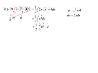 e.g. (i)  x x 2  4dx  1 2 x x 2  4dx
                         2                u  x2  4
    1                    1 2
                             1             du  2 xdx
    2
       du    u           u du
                         2
                               3
                         1 2 2
                         u c
                         2 3
 