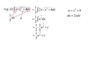 e.g. (i)  x x 2  4dx  1 2 x x 2  4dx
                         2                u  x2  4
    1                    1 2
                              1            du  2 xdx
    2
       du    u           u du
                         2
                                3
                         1 2 2
                         u c
                         2 3
                            3
                         1 2
                        u c
                         3
 