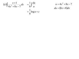 x 1          1 du
ii 
                            8 u
                      dx                 u  4x2  8x  7
         4 x  8x  7
            2
                                         du  8 x  8dx
                            1
                            log u  c
                            8
 