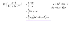 x 1          1 du
ii 
                            8 u
                      dx                               u  4x2  8x  7
         4 x  8x  7
            2
                                                       du  8 x  8dx
                            1
                            log u  c
                            8
                            log4 x 2  8 x  7   c
                            1
                            8
 