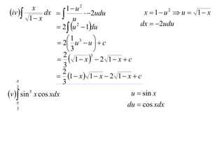 x          1 u2
iv         dx            2udu             x  1 u2  u  1 x
         1 x           u
                  2  u 2  1du              dx  2udu

                    2 1 u3  u   c
                                   
                        3         
                     1 x  2 1 x  c
                     2           3

                     3
                     2
                    1  x  1  x  2 1  x  c
                    3
   2
v  sin 5 x cos xdx                        u  sin x
   
   3
                                            du  cos xdx
 