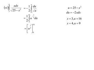 4                  9
          xdx
vi               1 du
                                  u  25  x 2
         25  x 2
                    2 16 u
    3
                                    du  2 xdx
                      16        1
                     1      
                 
                     29 u du   2
                                    x  3, u  16
                                    x  4, u  9
                           1 16
                    
                  u     2

                    9
 