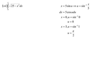 5
                                           x
vii  25  x dx
             2
                     x  5 sin u  u  sin 1

    0
                                           5
                    dx  5 cos udu
                     x  0, u  sin 1 0
                           u0
                     x  5, u  sin 1 1
                                
                           u
                                2
 