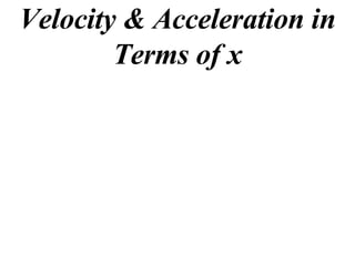 Velocity & Acceleration in
        Terms of x
 