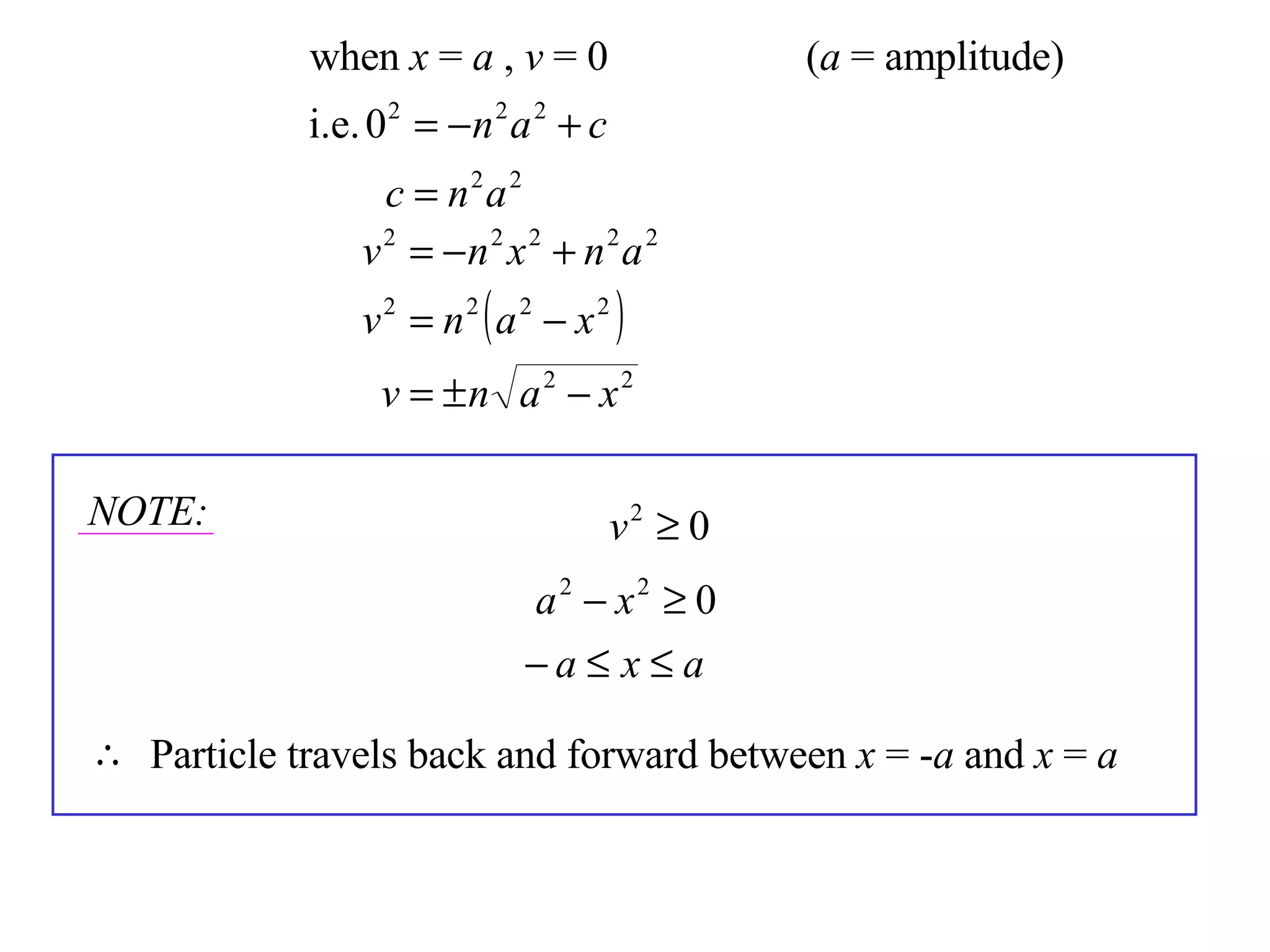 NOTE: Particle travels back and forward between  x  = - a  and  x  =  a when  x  =  a  ,  v  = 0 ( a  = amplitude) 