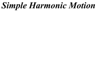 Simple Harmonic Motion
 