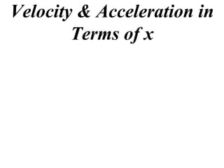 Velocity & Acceleration in
        Terms of x
 