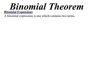 Binomial Theorem
Binomial Expansions
A binomial expression is one which contains two terms.
 