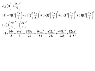 7
           2x 
e.g .i 1     
            3
                            2             3             4          5

 17  71    211    351    351    211  
           6 2x        5 2x        4 2x        3 2x        2 2x
                                                     
             3         3         3         3         3
            6           7
       2x    2x 
 71   
       3  3
      14 x 84 x 2 280 x 3 560 x 4 672 x 5 448 x 6 128 x 7
 1                                        
        3     9       27    81     243     729     2187
 