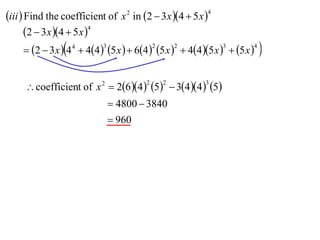 iii  Find the coefficient of x 2 in 2  3x 4  5 x 4
       2  3x 4  5 x 4
        2  3 x 44  443 5x   642 5x 2  445x 3  5x 4 

      coefficient of x 2  26 4  5  34 4  5
                                         2   2            3


                              4800  3840
                              960
 