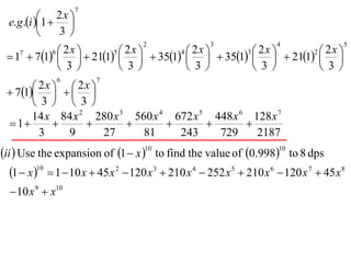  
7
3
2
1.. 






x
ige
         
 
76
5
2
4
3
3
4
2
567
3
2
3
2
17
3
2
121
3
2
135
3
2
135
3
2
121
3
2
171












































xx
xxxxx
2187
128
729
448
243
672
81
560
27
280
9
84
3
14
1
765432
xxxxxxx

      dps8to0.998ofvaluethefindto1ofexpansiontheUse
1010
xii 
 
109
876543210
10
45120210252210120451011
xx
xxxxxxxxx


 