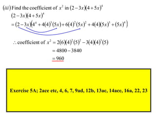     42
5432inoftcoefficientheFind xxxiii 
  
               432234
4
5544546544432
5432
xxxxx
xx


         54435462oftcoefficien
3222
 x
Exercise 5A; 2ace etc, 4, 6, 7, 9ad, 12b, 13ac, 14ace, 16a, 22, 23
960
38404800


 