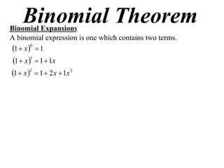 Binomial TheoremBinomial Expansions
A binomial expression is one which contains two terms.
  11
0
 x
  xx 111
1

  22
1211 xxx 
 