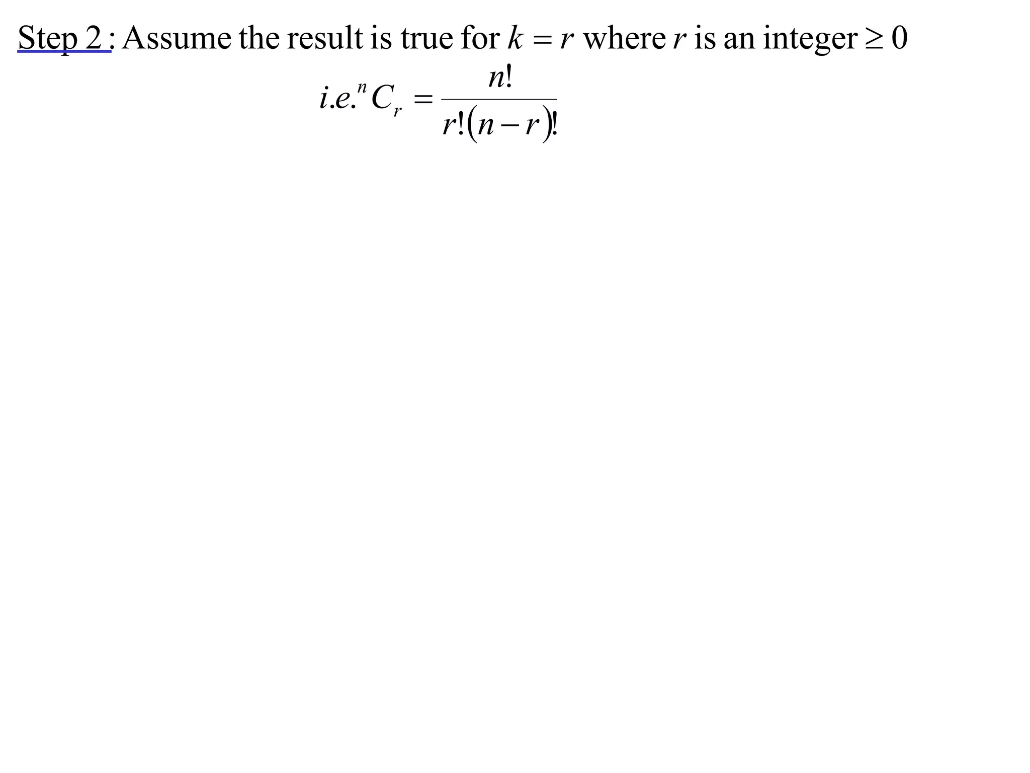 Step 2 : Assume the result is true for k  r where r is an integer  0
                                     n!
                      i.e.n Cr 
                                 r!n  r !
 