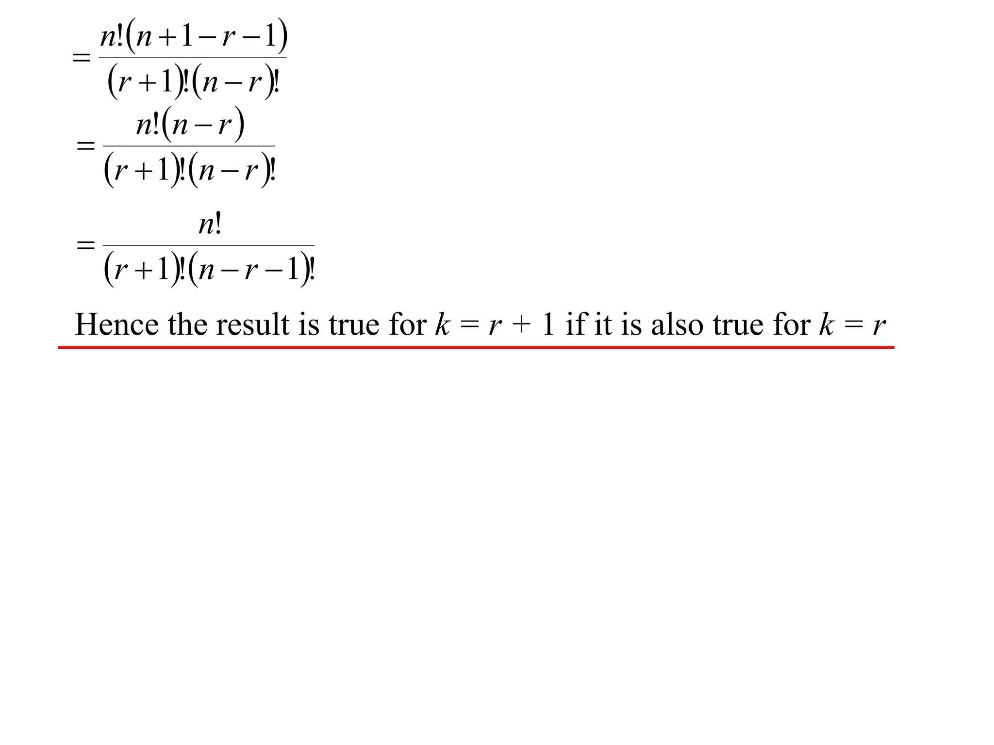 n!n  1  r  1

  r  1!n  r !
     n!n  r 

  r  1!n  r !
             n!

    r  1!n  r  1!
Hence the result is true for k = r + 1 if it is also true for k = r
 