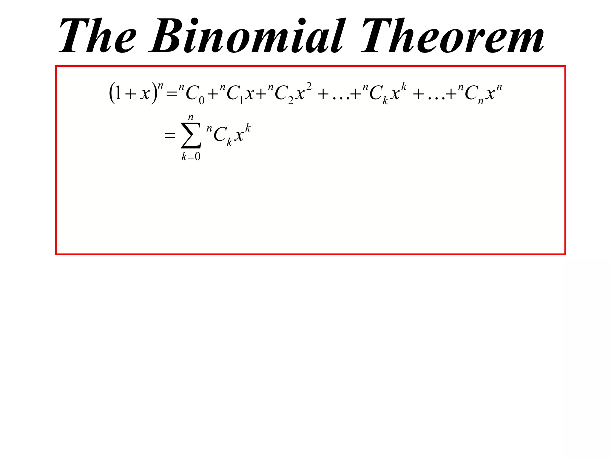 The Binomial Theorem
  1  x n  nC0  nC1 x  nC2 x 2   nCk x k   nCn x n
             n
            nCk x k
            k 0
 