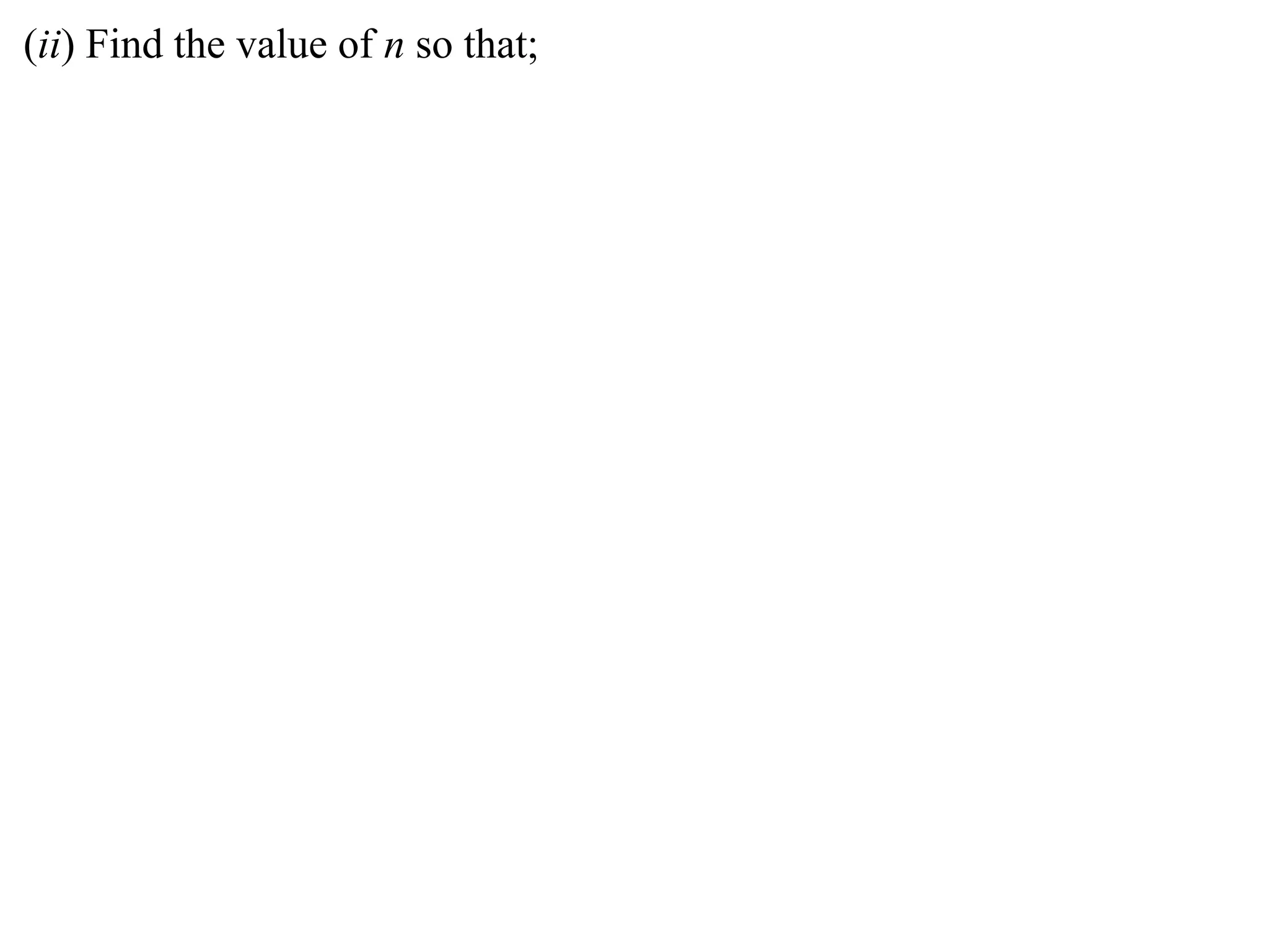 (ii) Find the value of n so that;
 