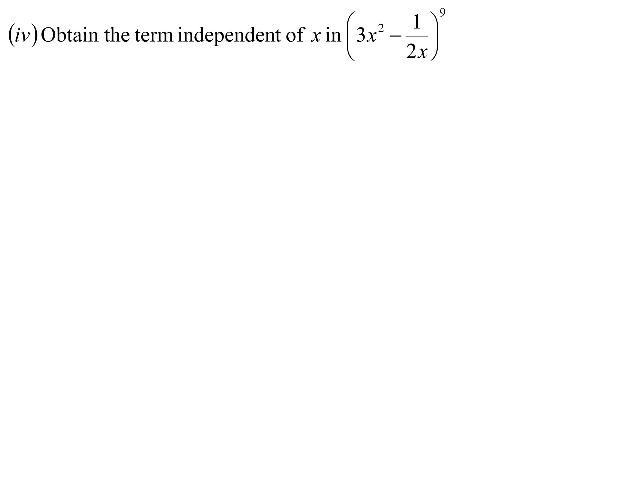 9
                                           x2  1 
iv  Obtain the term independent of x in  3      
                                               2x 
 