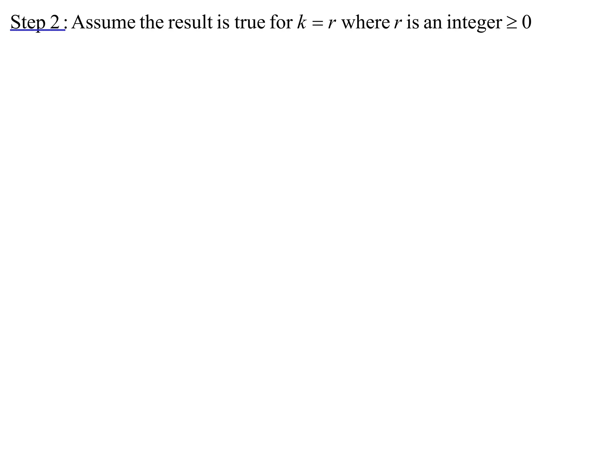 Step 2 : Assume the result is true for k  r where r is an integer  0
 